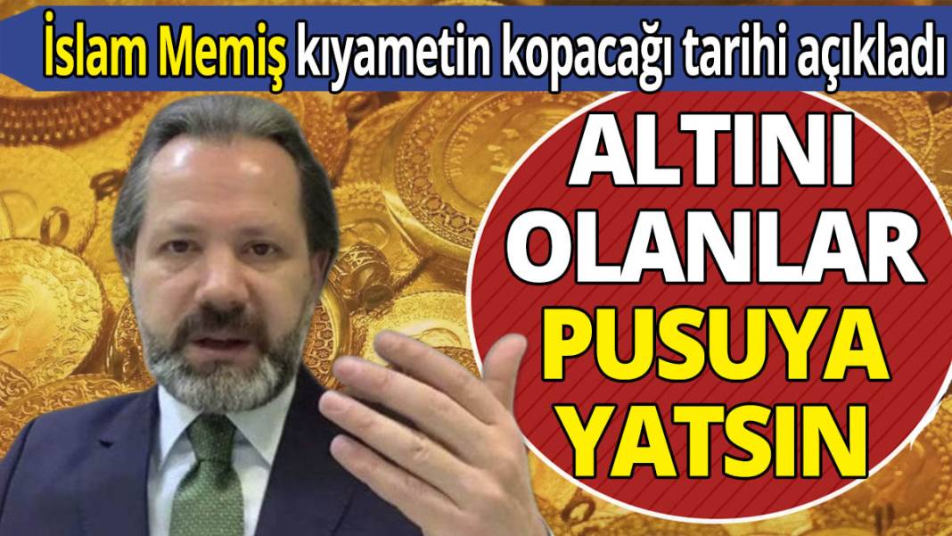 Altını olanlar pusuya yatsın! İslam Memiş kıyametin kopacağı tarihi açıkladı 1